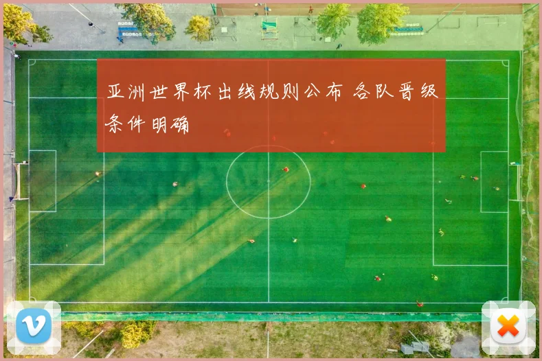 亚洲世界杯出线规则公布 各队晋级条件明确