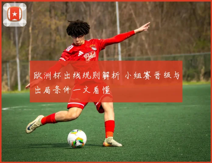 欧洲杯出线规则解析 小组赛晋级与出局条件一文看懂