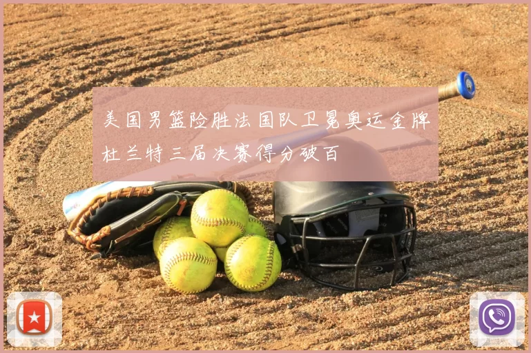 美国男篮险胜法国队卫冕奥运金牌杜兰特三届决赛得分破百