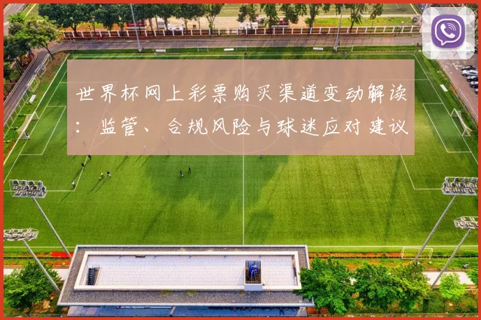 世界杯网上彩票购买渠道变动解读：监管、合规风险与球迷应对建议