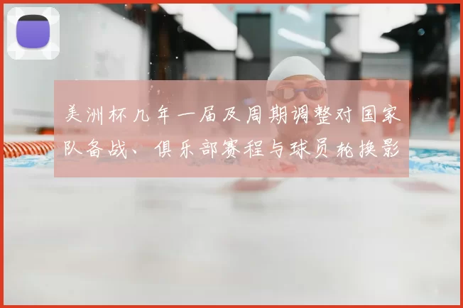 美洲杯几年一届及周期调整对国家队备战、俱乐部赛程与球员轮换影响