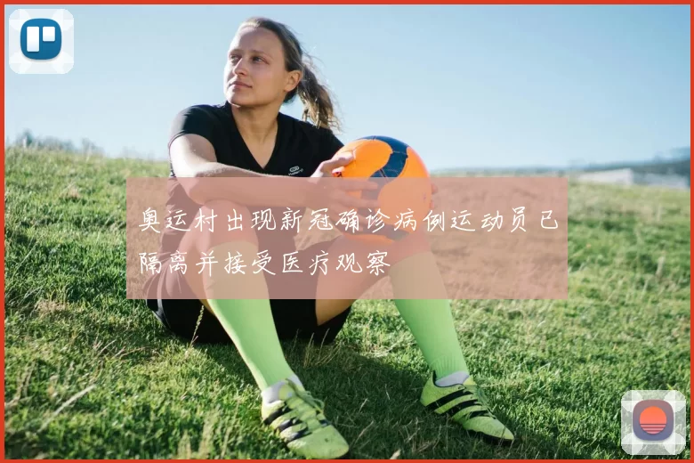 奥运村出现新冠确诊病例运动员已隔离并接受医疗观察