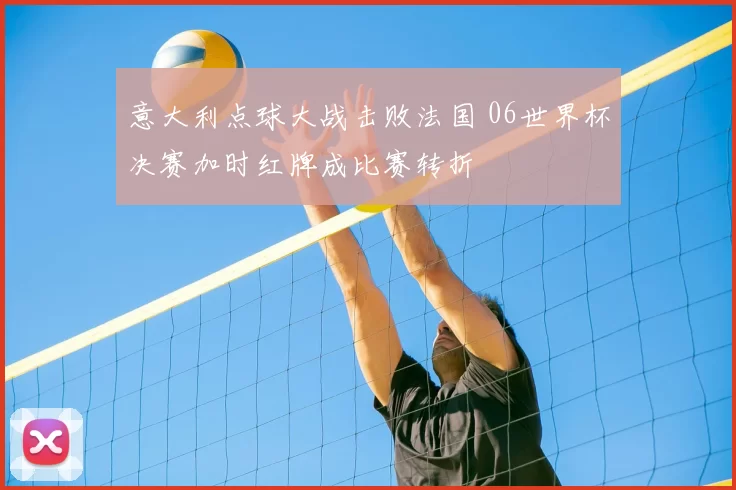 意大利点球大战击败法国 06世界杯决赛加时红牌成比赛转折