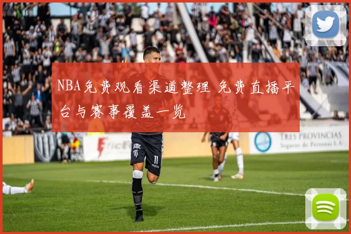 NBA免费观看渠道整理 免费直播平台与赛事覆盖一览